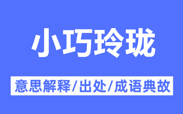 小巧玲珑的意思解释,小巧玲珑的出处及成语典故