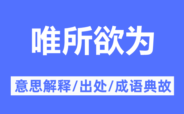 唯所欲为的意思解释,唯所欲为的出处及成语典故