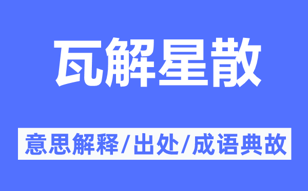 瓦解星散的意思解释,瓦解星散的出处及成语典故