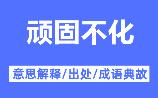 顽固不化的意思解释,顽固不化的出处及成语典故