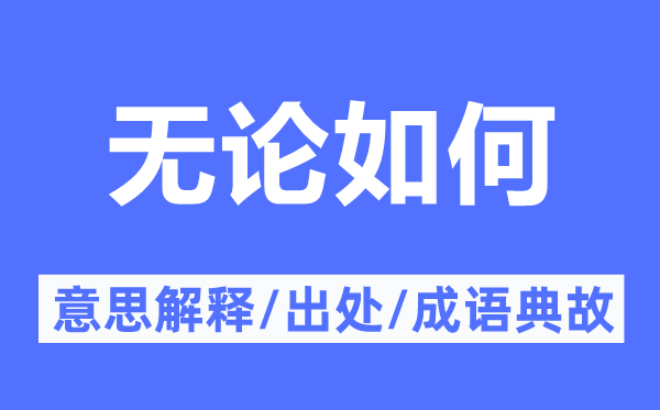 无论如何的意思解释,无论如何的出处及成语典故