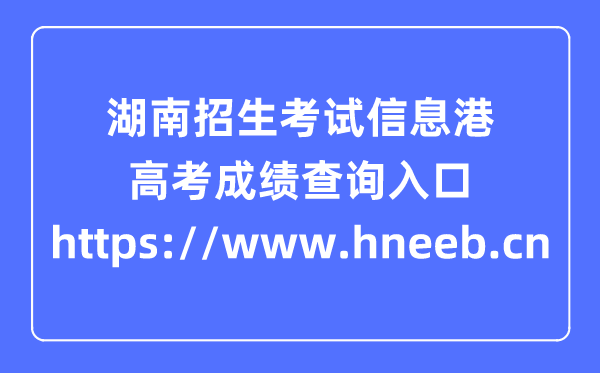 湖南招生考试信息港官网高考成绩查询入口（https://www.hneeb.cn）