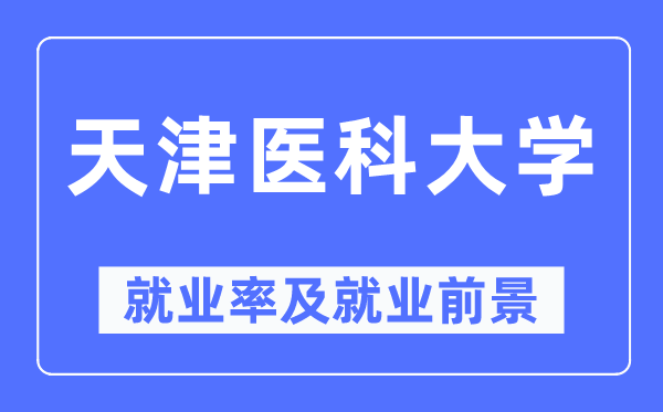 天津医科大学就业率及就业前景怎么样,好就业吗？