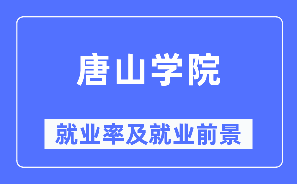 唐山学院就业率及就业前景怎么样,好就业吗？