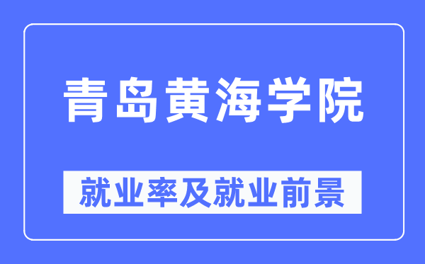 青岛黄海学院就业率及就业前景怎么样,好就业吗？