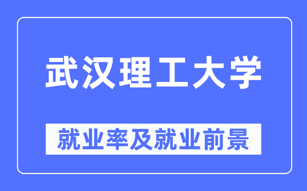 武汉理工大学就业率及就业前景怎么样,好就业吗？