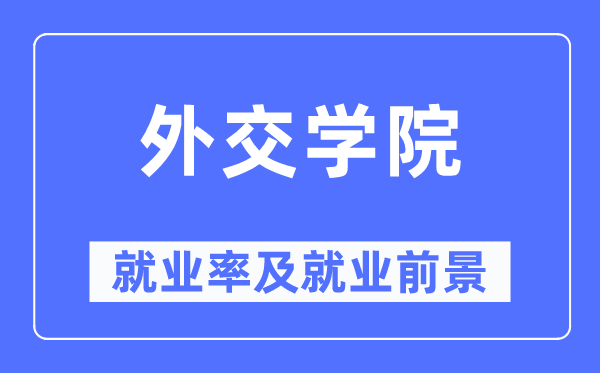 外交学院就业率及就业前景怎么样,好就业吗？