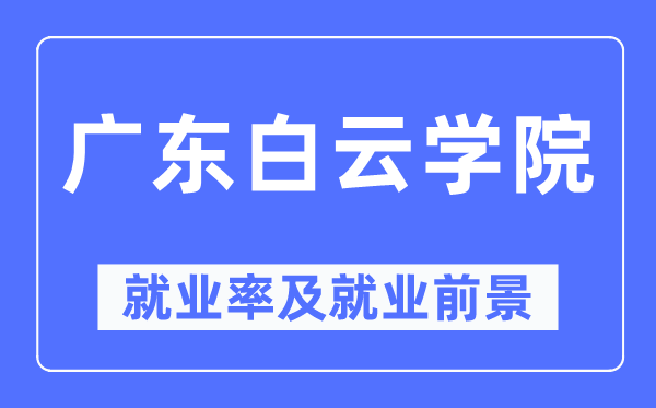 广东白云学院就业率及就业前景怎么样,好就业吗？