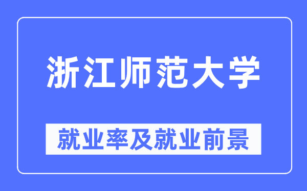 浙江师范大学就业率及就业前景怎么样,好就业吗？