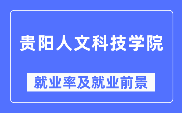 贵阳人文科技学院就业率及就业前景怎么样,好就业吗？