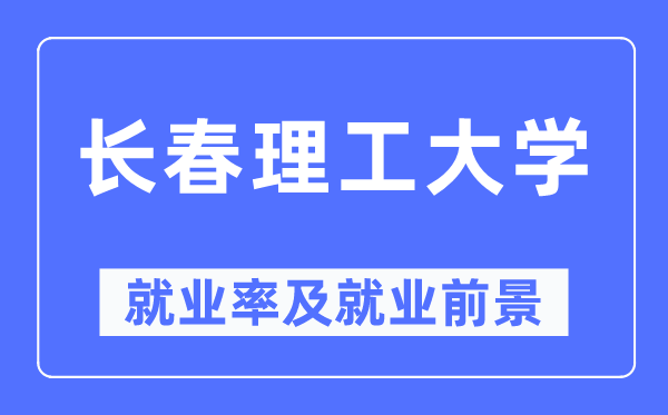 长春理工大学就业率及就业前景怎么样,好就业吗？