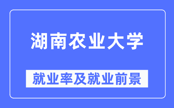 湖南农业大学就业率及就业前景怎么样,好就业吗？