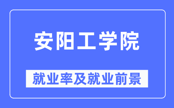 安阳工学院就业率及就业前景怎么样,好就业吗？