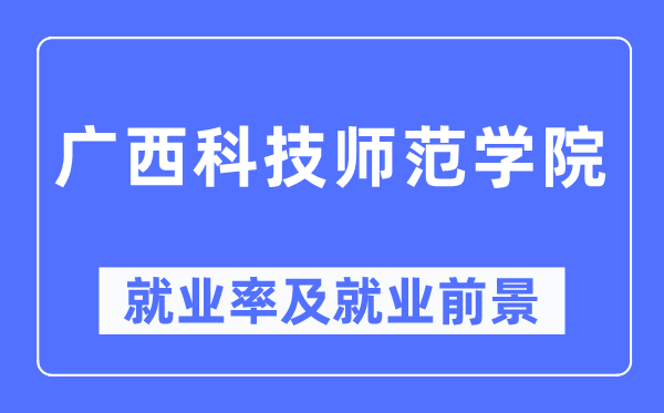 广西科技师范学院就业率及就业前景怎么样,好就业吗？