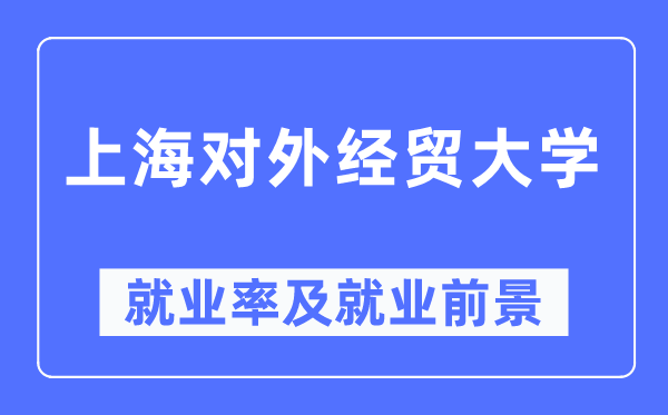 上海对外经贸大学就业率及就业前景怎么样,好就业吗？