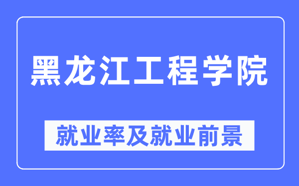 黑龙江工程学院就业率及就业前景怎么样,好就业吗？