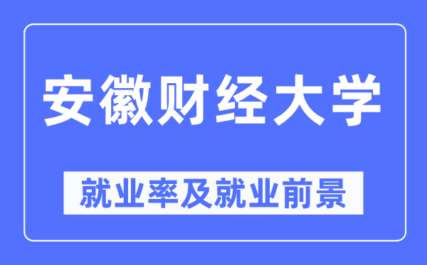 安徽财经大学就业率及就业前景怎么样,好就业吗？