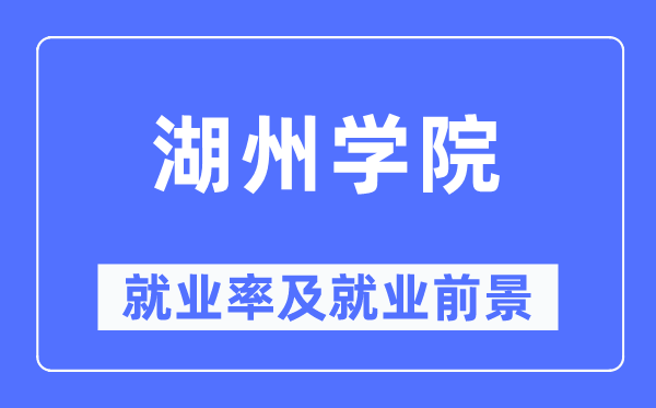 湖州学院就业率及就业前景怎么样,好就业吗？