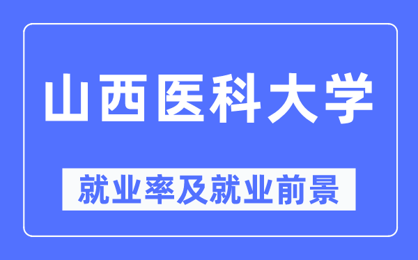 山西医科大学就业率及就业前景怎么样,好就业吗？