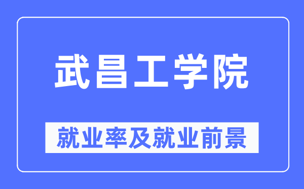 武昌工学院就业率及就业前景怎么样,好就业吗？