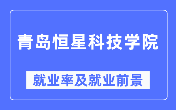 青岛恒星科技学院就业率及就业前景怎么样,好就业吗？