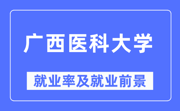 广西医科大学就业率及就业前景怎么样,好就业吗？