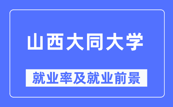 山西大同大学就业率及就业前景怎么样,好就业吗？