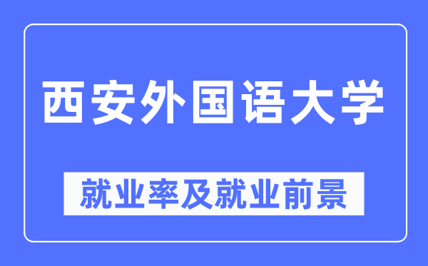 西安外国语大学就业率及就业前景怎么样,好就业吗？