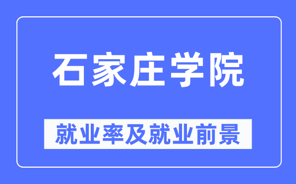 石家庄学院就业率及就业前景怎么样,好就业吗？