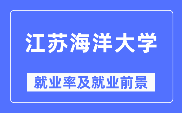 江苏海洋大学就业率及就业前景怎么样,好就业吗？