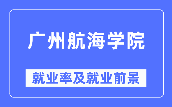 广州航海学院就业率及就业前景怎么样,好就业吗？