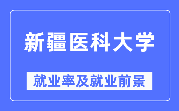 新疆医科大学就业率及就业前景怎么样,好就业吗？