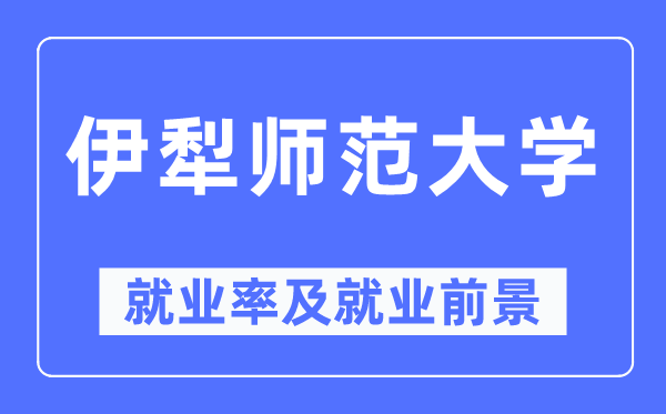 伊犁师范大学就业率及就业前景怎么样,好就业吗？