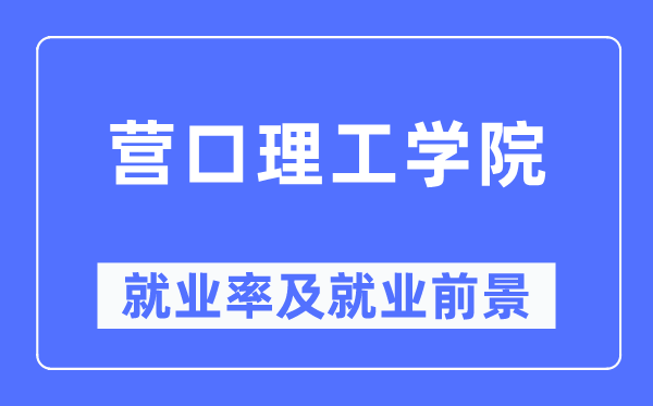 营口理工学院就业率及就业前景怎么样,好就业吗？