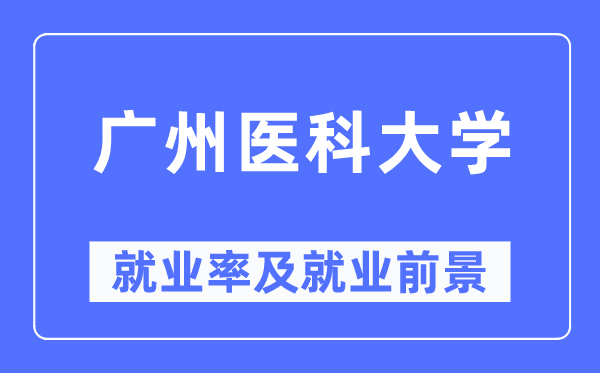 广州医科大学就业率及就业前景怎么样,好就业吗？