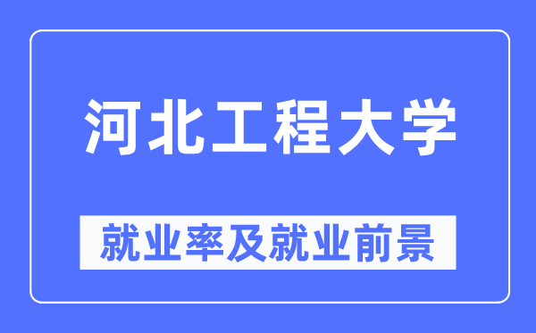 河北工程大学就业率及就业前景怎么样,好就业吗？