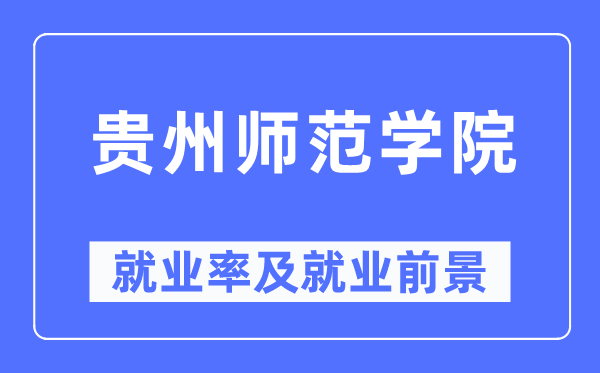 贵州师范学院就业率及就业前景怎么样,好就业吗？