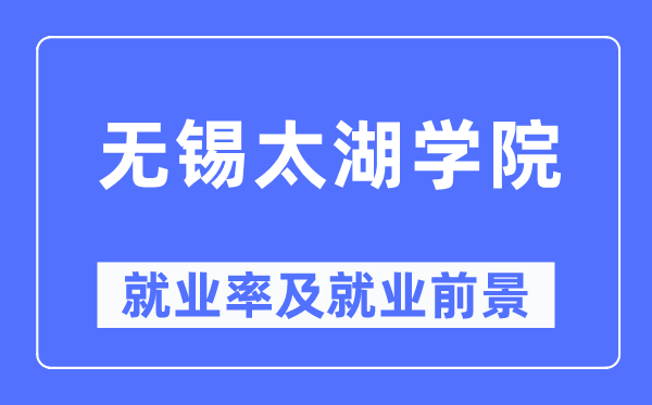 无锡太湖学院就业率及就业前景怎么样,好就业吗？