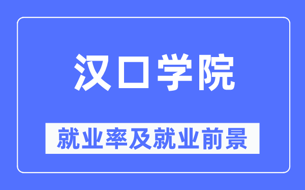 汉口学院就业率及就业前景怎么样,好就业吗？