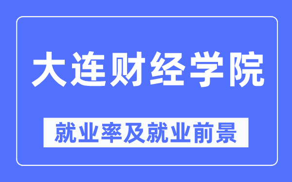 大连财经学院就业率及就业前景怎么样,好就业吗？