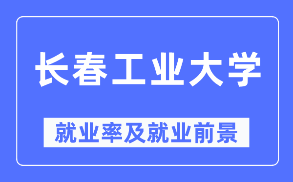 长春工业大学就业率及就业前景怎么样,好就业吗？