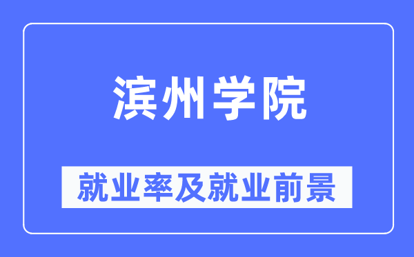 滨州学院就业率及就业前景怎么样,好就业吗？