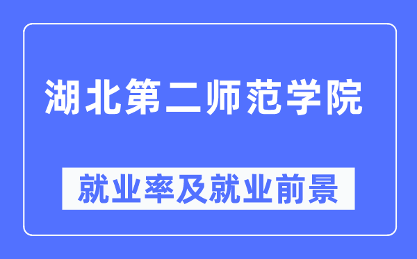 湖北第二师范学院就业率及就业前景怎么样,好就业吗？