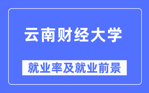 云南财经大学就业率及就业前景怎么样,好就业吗？