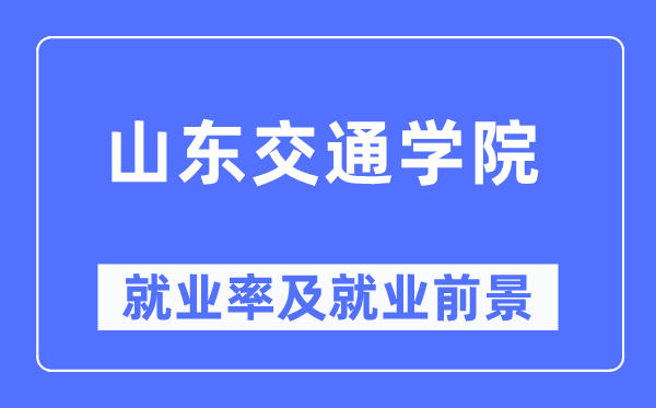 山东交通学院就业率及就业前景怎么样,好就业吗？