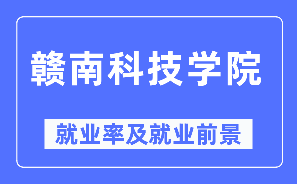 赣南科技学院就业率及就业前景怎么样,好就业吗？