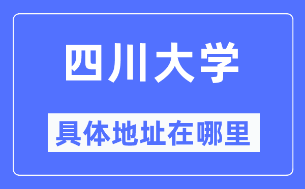 四川大学具体地址在哪里,在哪个城市，哪个区？