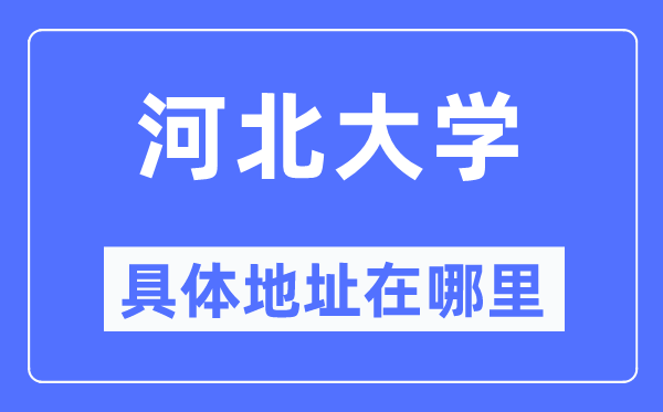 河北大学具体地址在哪里,在哪个城市，哪个区？