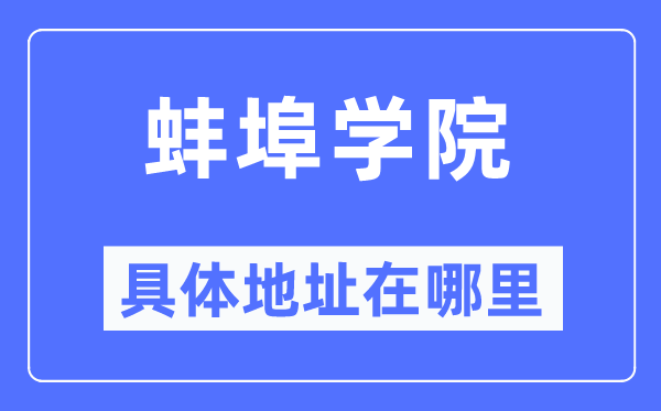 蚌埠学院具体地址在哪里,在蚌埠的哪个区？