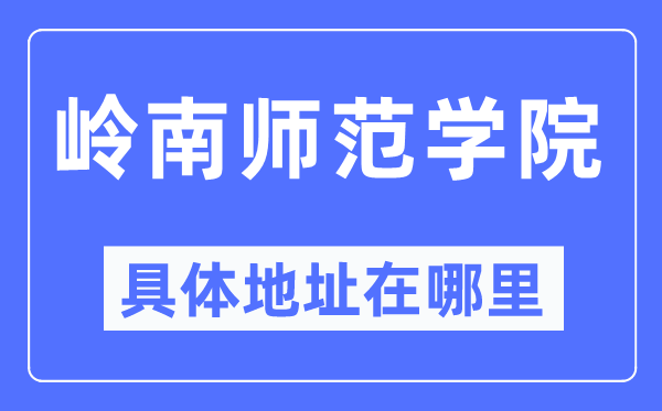 岭南师范学院具体地址在哪里,在哪个城市，哪个区？